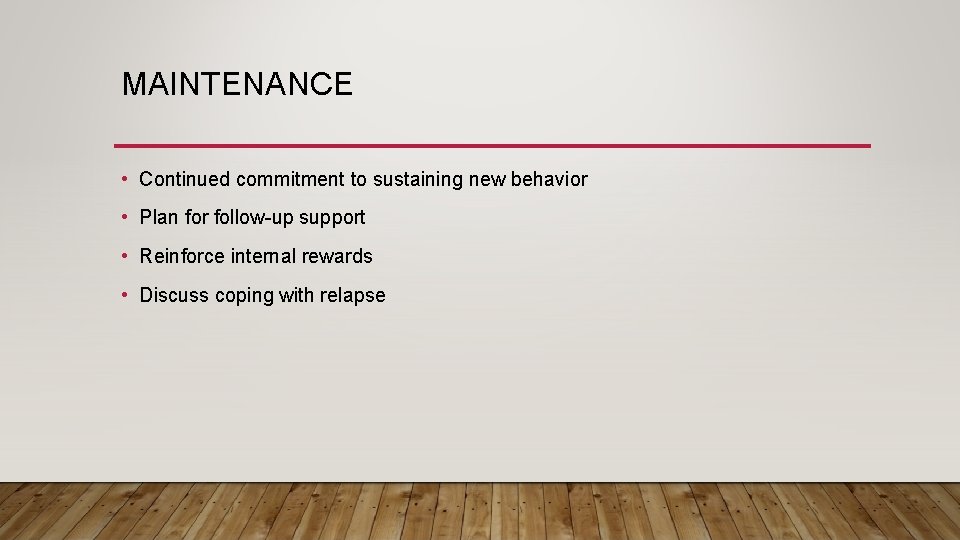 MAINTENANCE • Continued commitment to sustaining new behavior • Plan for follow-up support •