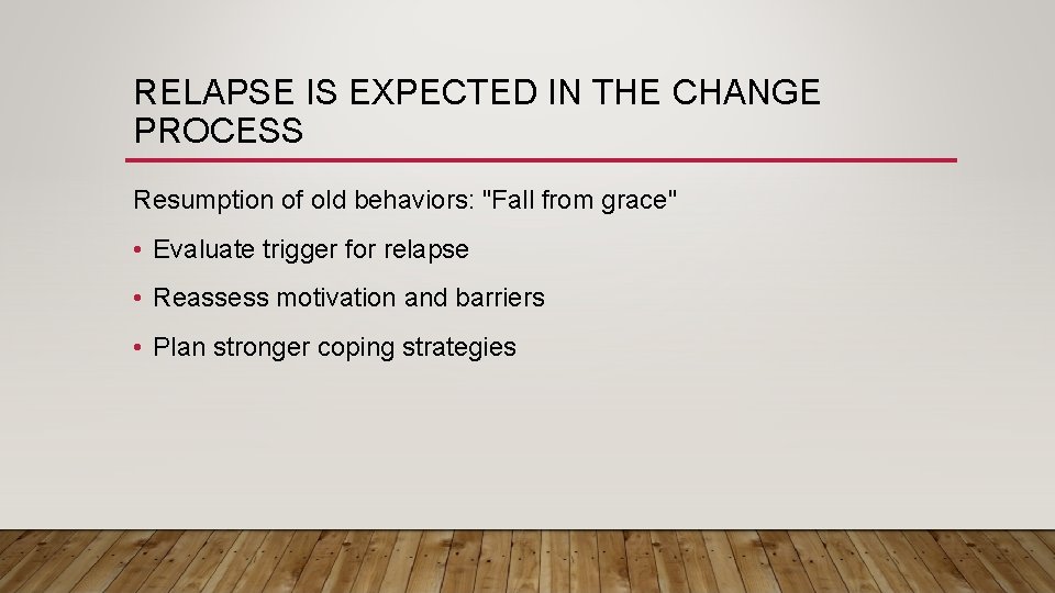 RELAPSE IS EXPECTED IN THE CHANGE PROCESS Resumption of old behaviors: "Fall from grace"