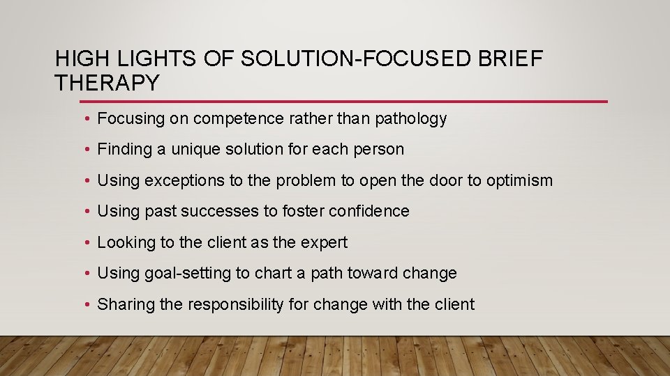 HIGH LIGHTS OF SOLUTION-FOCUSED BRIEF THERAPY • Focusing on competence rather than pathology •