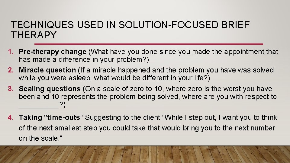 TECHNIQUES USED IN SOLUTION-FOCUSED BRIEF THERAPY 1. Pre-therapy change (What have you done since