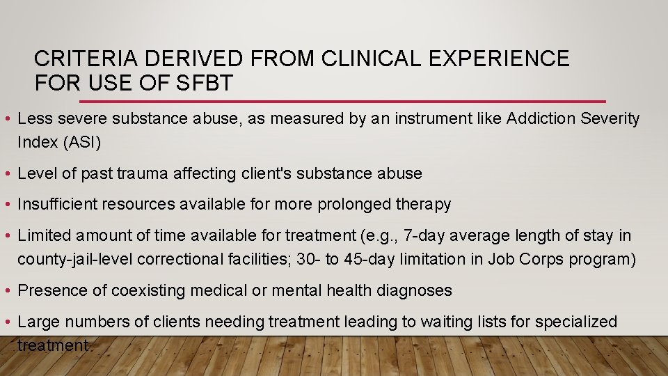 CRITERIA DERIVED FROM CLINICAL EXPERIENCE FOR USE OF SFBT • Less severe substance abuse,