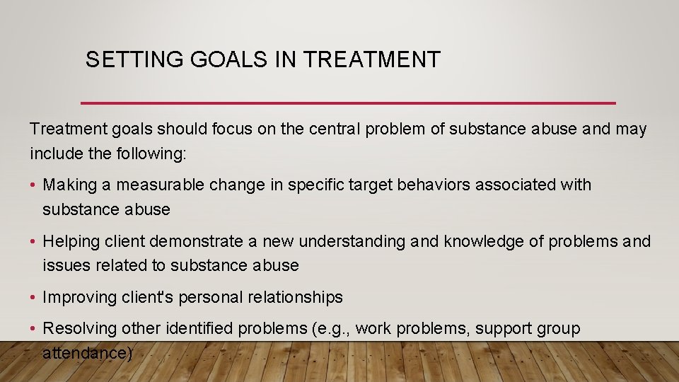 SETTING GOALS IN TREATMENT Treatment goals should focus on the central problem of substance