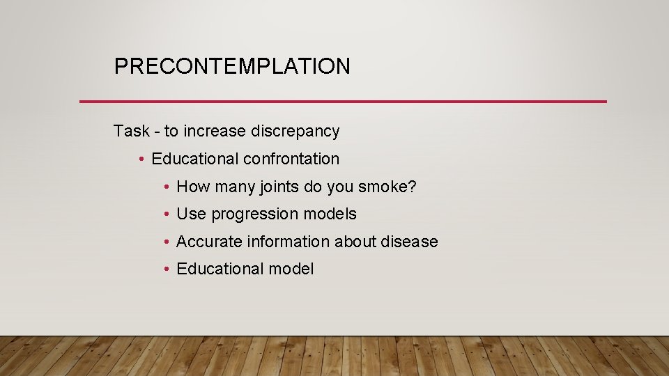 PRECONTEMPLATION Task - to increase discrepancy • Educational confrontation • How many joints do