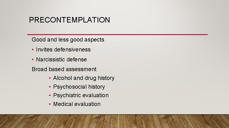 PRECONTEMPLATION Good and less good aspects • Invites defensiveness • Narcissistic defense Broad based