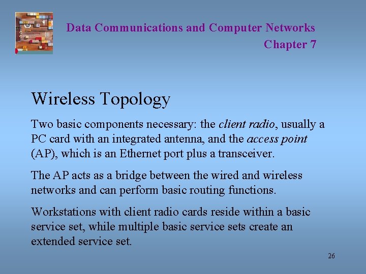 Data Communications and Computer Networks Chapter 7 Wireless Topology Two basic components necessary: the