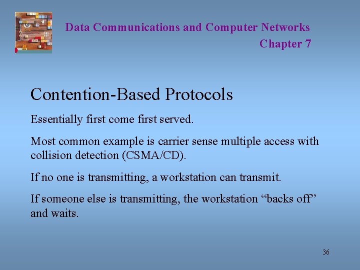 Data Communications and Computer Networks Chapter 7 Contention-Based Protocols Essentially first come first served.