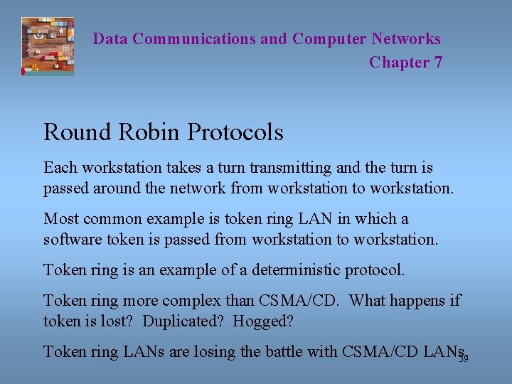Data Communications and Computer Networks Chapter 7 Round Robin Protocols Each workstation takes a