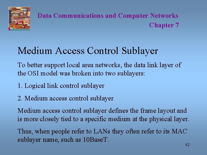 Data Communications and Computer Networks Chapter 7 Medium Access Control Sublayer To better support