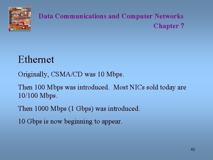 Data Communications and Computer Networks Chapter 7 Ethernet Originally, CSMA/CD was 10 Mbps. Then