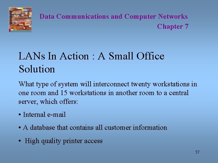 Data Communications and Computer Networks Chapter 7 LANs In Action : A Small Office