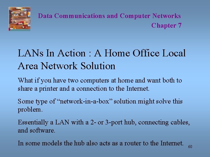 Data Communications and Computer Networks Chapter 7 LANs In Action : A Home Office