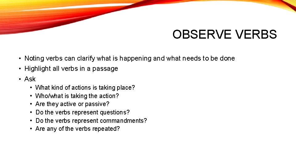 OBSERVE VERBS • Noting verbs can clarify what is happening and what needs to