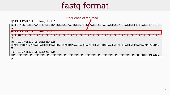 fastq format Sequence of the read @SRR 1997412. 1 1 length=125 NTTGTAGCTGAGGAAACTGAGGCTCAGGAGGACAAGTGGCCTGCCAAAGGTACCAGCACTCAGATGGAATGGTTTTGAACTCAGTCC A +SRR