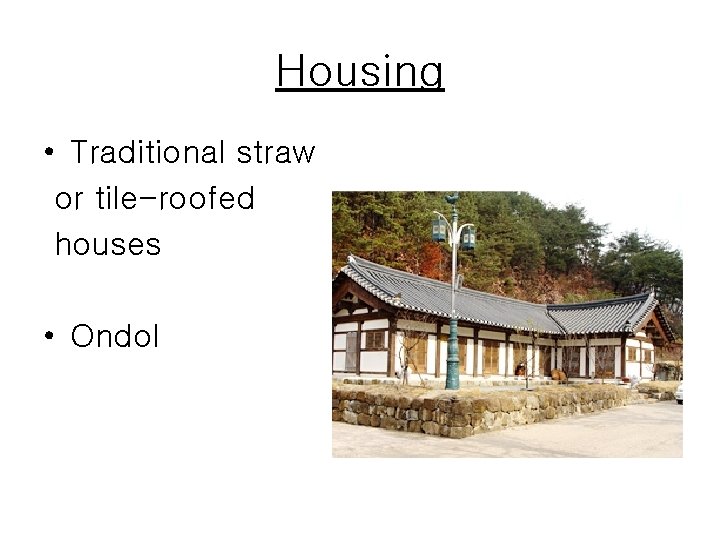 Housing • Traditional straw or tile-roofed houses • Ondol 