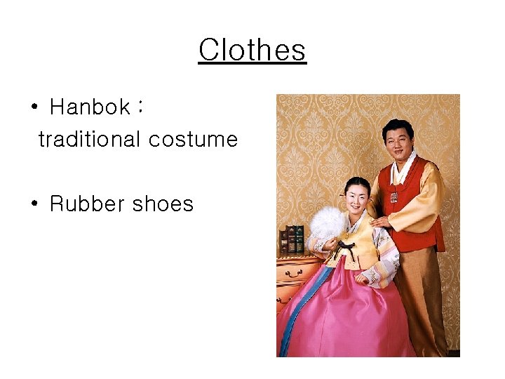 Clothes • Hanbok : traditional costume • Rubber shoes 