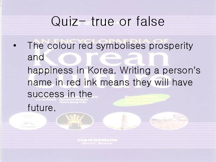 Quiz- true or false • The colour red symbolises prosperity and happiness in Korea.