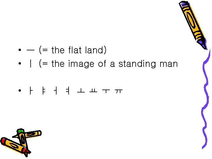  • ㅡ (= the flat land) • ㅣ (= the image of a