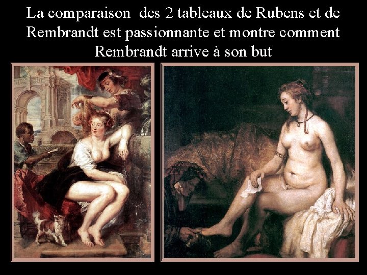 La comparaison des 2 tableaux de Rubens et de Rembrandt est passionnante et montre