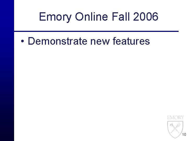 Emory Online Fall 2006 • Demonstrate new features 10 