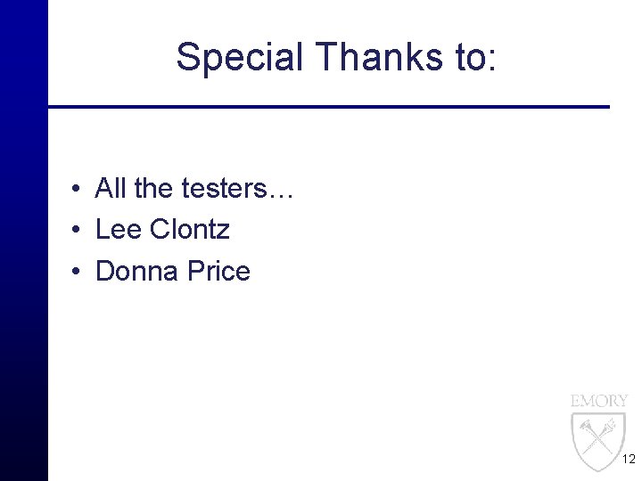 Special Thanks to: • All the testers… • Lee Clontz • Donna Price 12