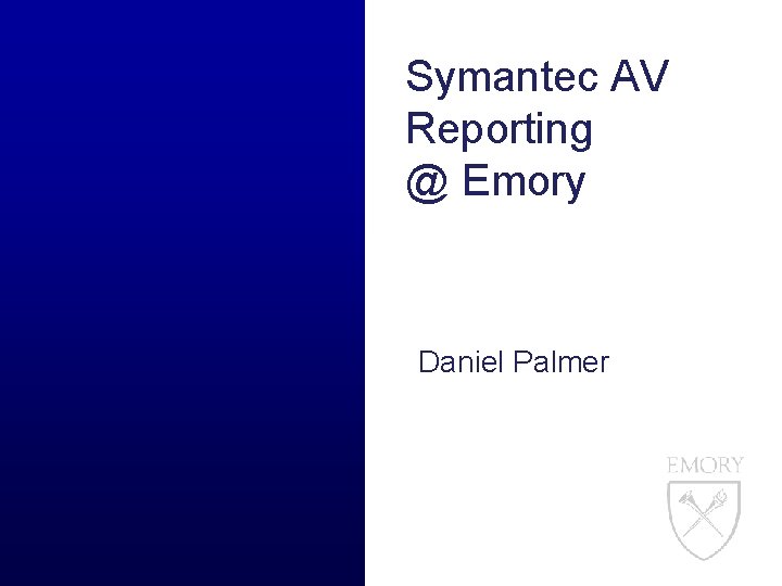 Symantec AV Reporting @ Emory Daniel Palmer 