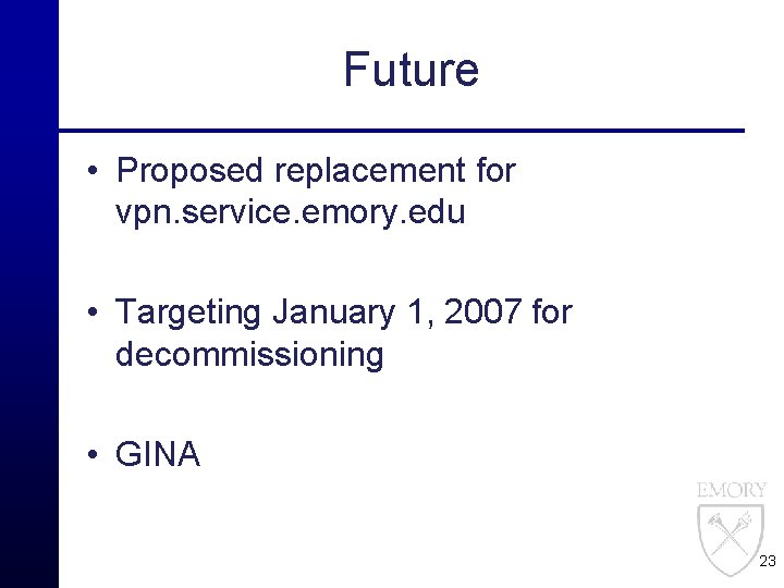 Future • Proposed replacement for vpn. service. emory. edu • Targeting January 1, 2007