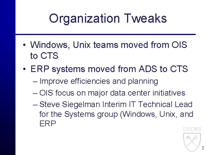 Organization Tweaks • Windows, Unix teams moved from OIS to CTS • ERP systems