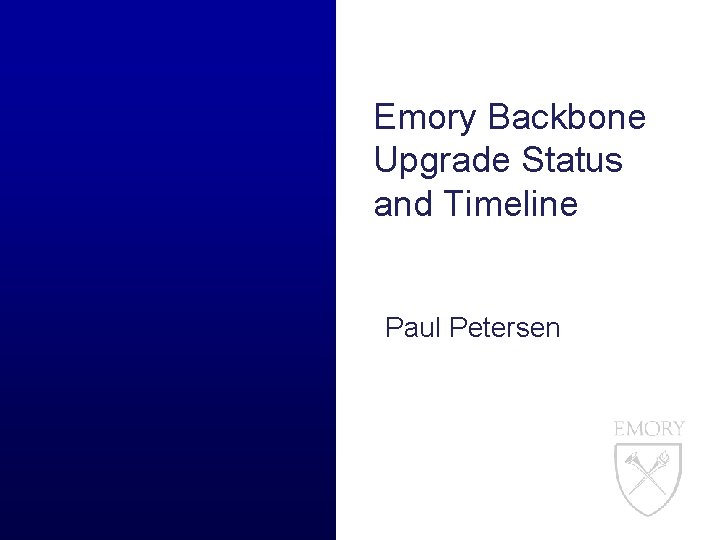 Emory Backbone Upgrade Status and Timeline Paul Petersen 