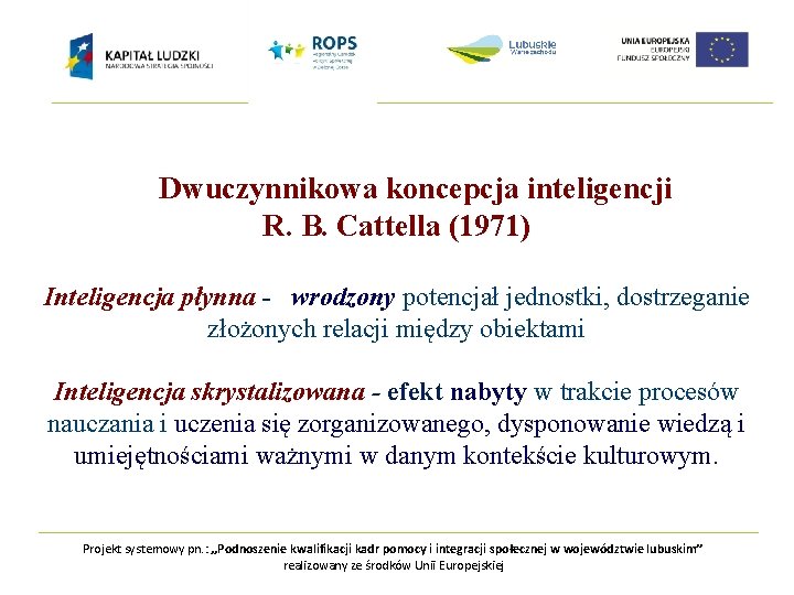 Dwuczynnikowa koncepcja inteligencji R. B. Cattella (1971) Inteligencja płynna - wrodzony potencjał jednostki, dostrzeganie