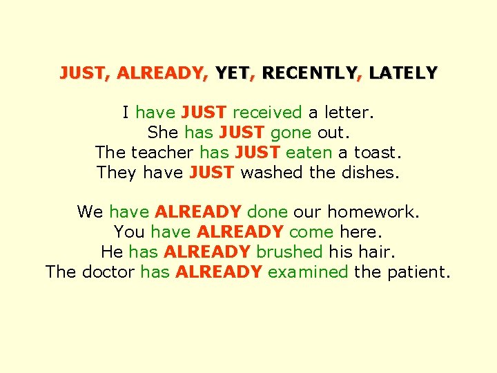 JUST, ALREADY, YET, RECENTLY, LATELY I have JUST received a letter. She has JUST