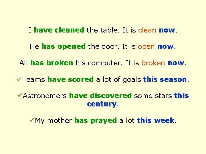 I have cleaned the table. It is clean now. He has opened the door.