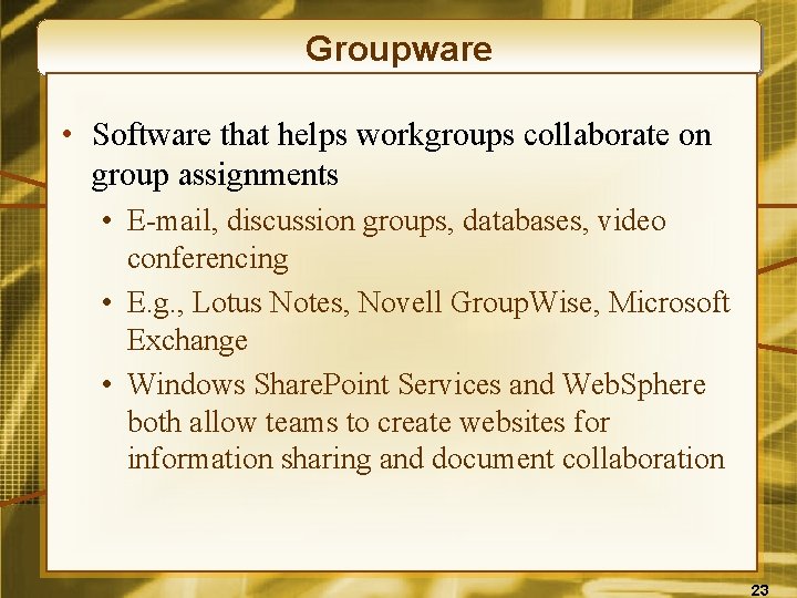 Groupware • Software that helps workgroups collaborate on group assignments • E-mail, discussion groups,
