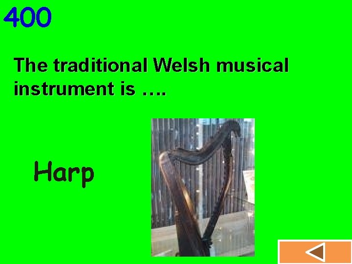 400 The traditional Welsh musical instrument is …. Harp 