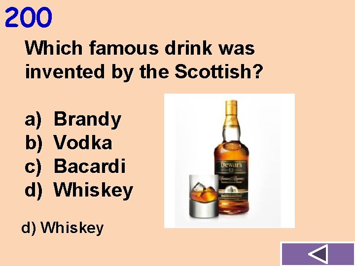 200 Which famous drink was invented by the Scottish? a) b) c) d) Brandy