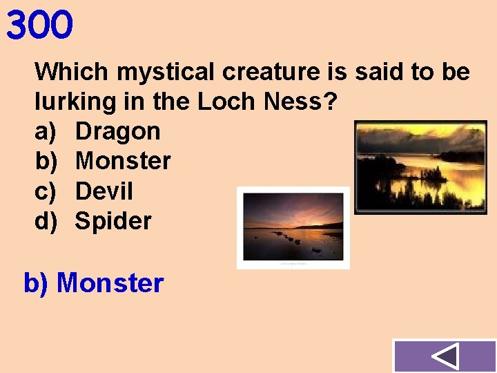 300 Which mystical creature is said to be lurking in the Loch Ness? a)