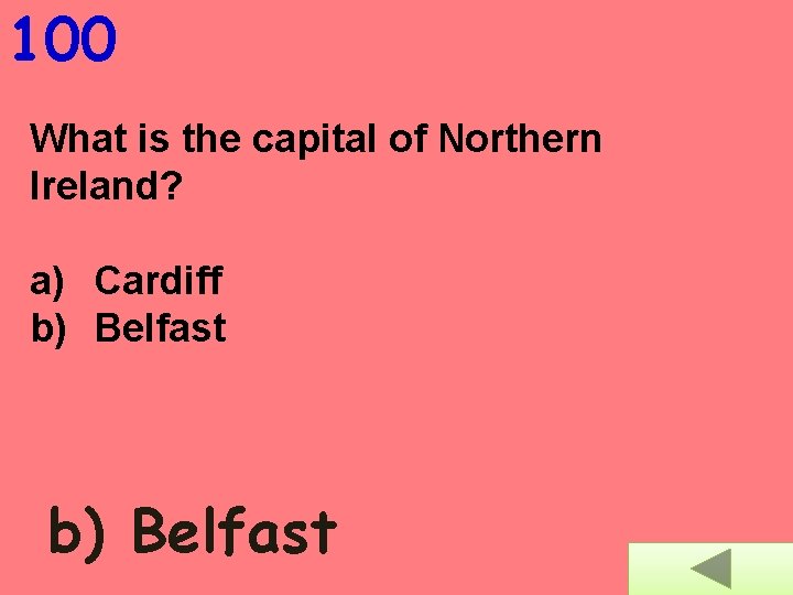100 What is the capital of Northern Ireland? a) Cardiff b) Belfast 