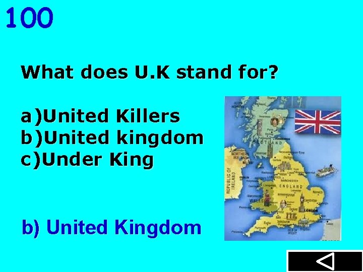 100 What does U. K stand for? a)United Killers b)United kingdom c)Under King b)
