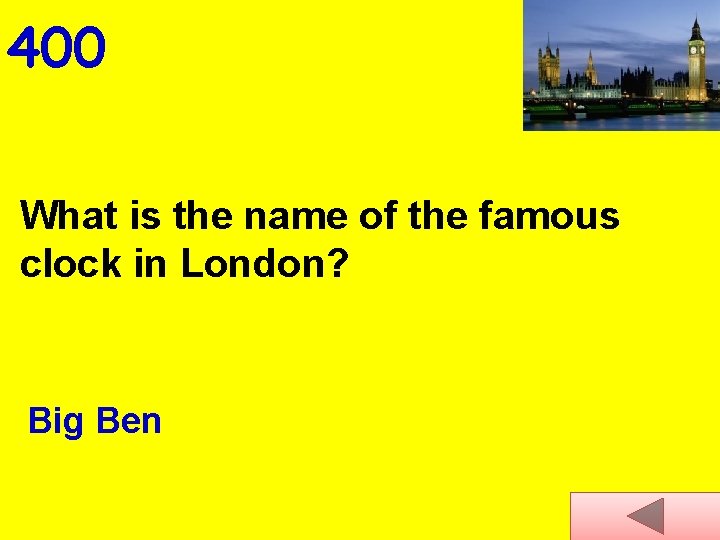 400 What is the name of the famous clock in London? Big Ben 