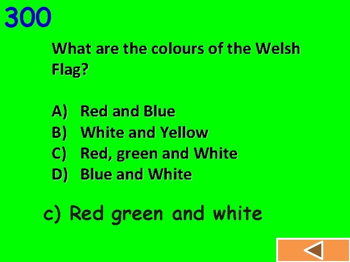 300 What are the colours of the Welsh Flag? A) B) C) D) Red