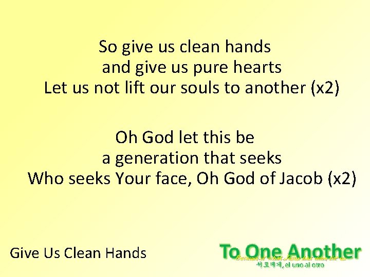 So give us clean hands and give us pure hearts Let us not lift