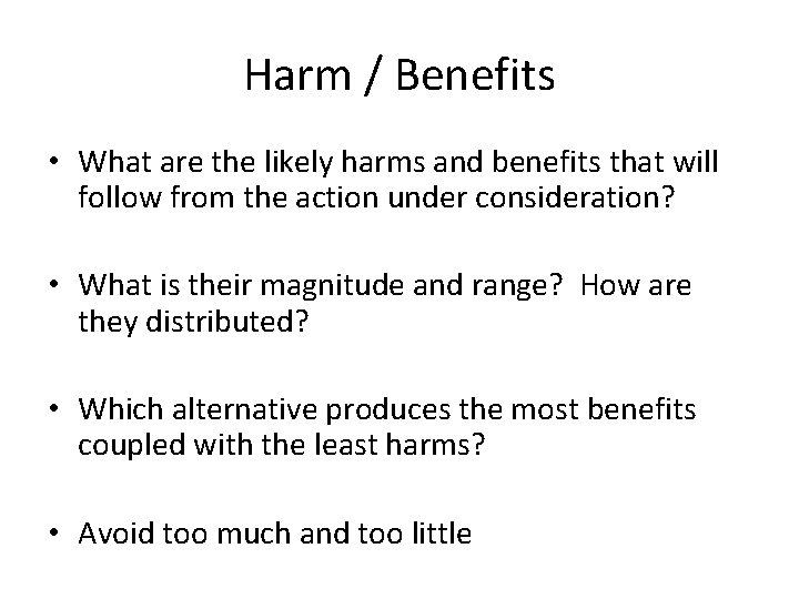 Harm / Benefits • What are the likely harms and benefits that will follow