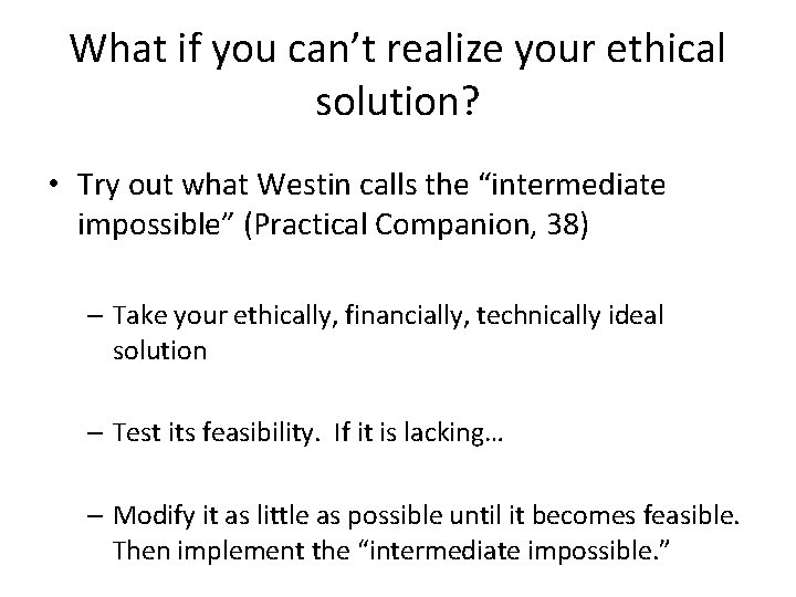 What if you can’t realize your ethical solution? • Try out what Westin calls