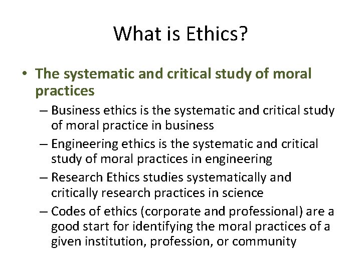 What is Ethics? • The systematic and critical study of moral practices – Business