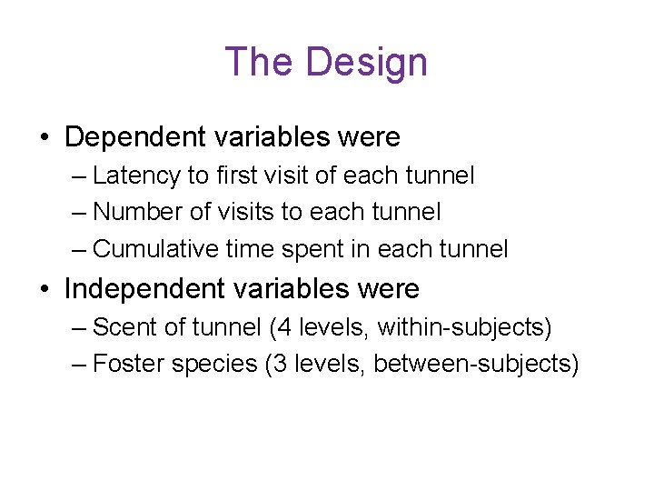 The Design • Dependent variables were – Latency to first visit of each tunnel