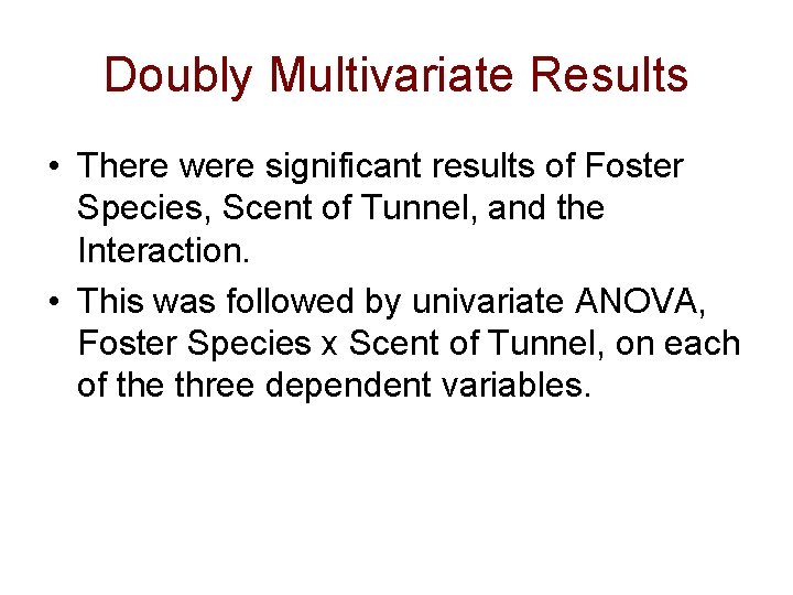 Doubly Multivariate Results • There were significant results of Foster Species, Scent of Tunnel,
