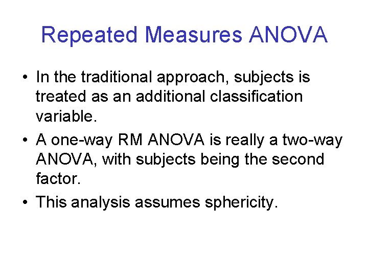 Repeated Measures ANOVA • In the traditional approach, subjects is treated as an additional