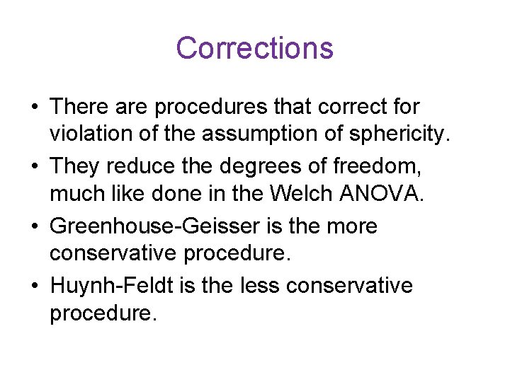 Corrections • There are procedures that correct for violation of the assumption of sphericity.