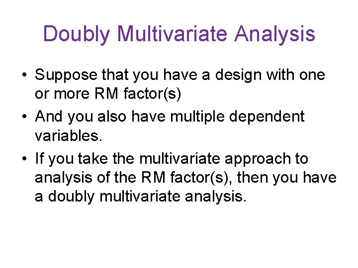 Doubly Multivariate Analysis • Suppose that you have a design with one or more