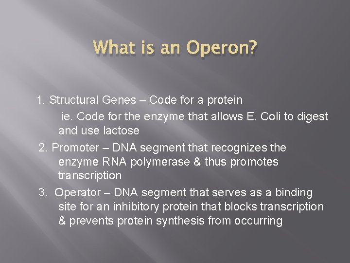 What is an Operon? 1. Structural Genes – Code for a protein ie. Code