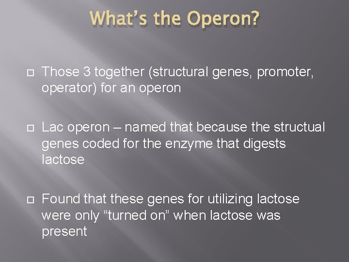 What’s the Operon? Those 3 together (structural genes, promoter, operator) for an operon Lac